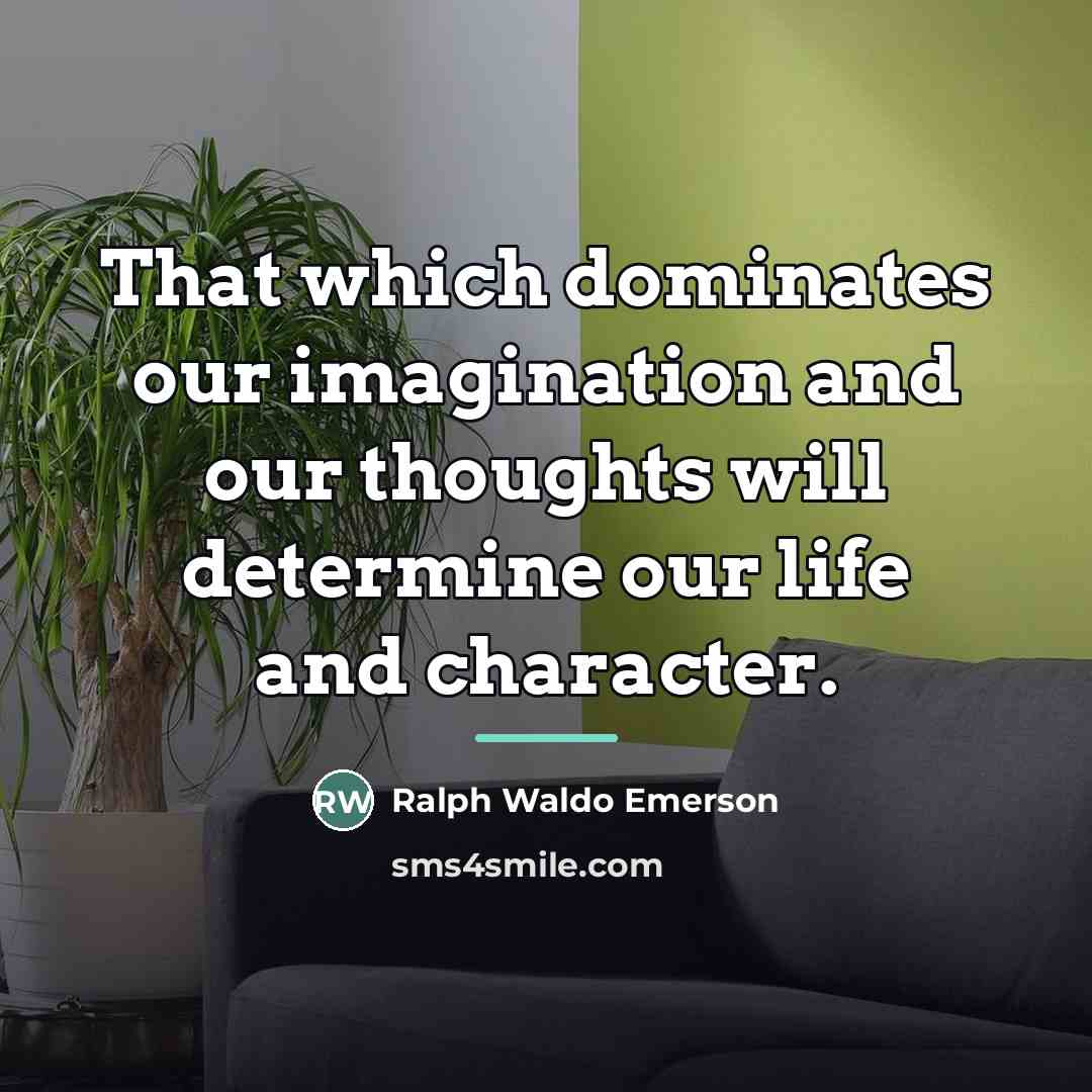 “That which dominates our imagination and our thoughts will determine…” quote by Ralph Waldo Emerson