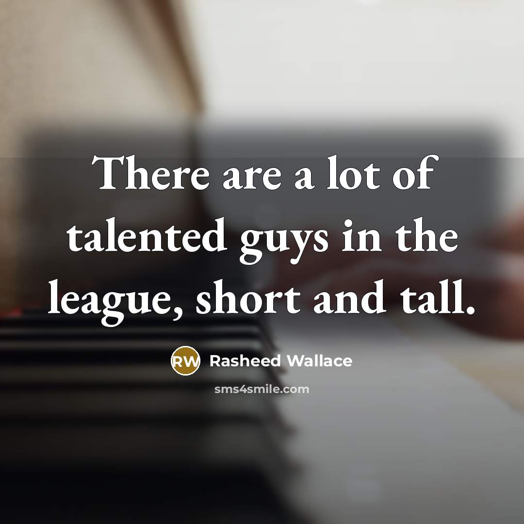 “There are a lot of talented guys in the league,…” quote by Rasheed Wallace