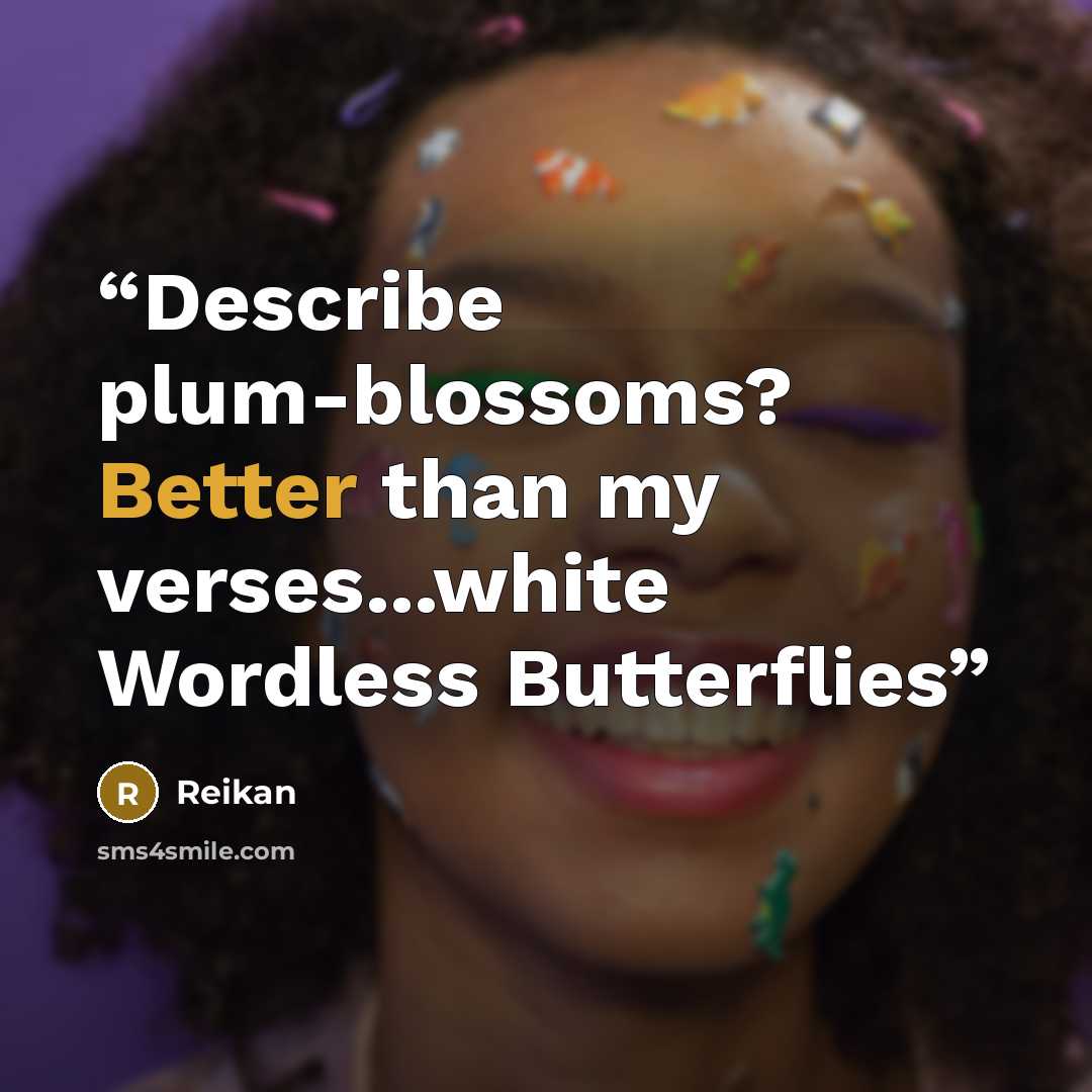 “Describe plum-blossoms? Better than my verses...white Wordless Butterflies” quote by Reikan