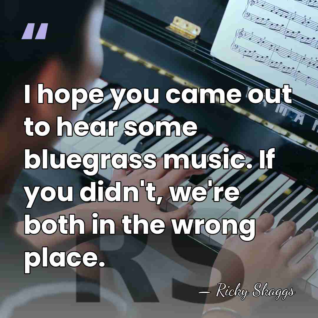 I hope you came out to hear some bluegrass music. If you&hellip; - Ricky Skaggs