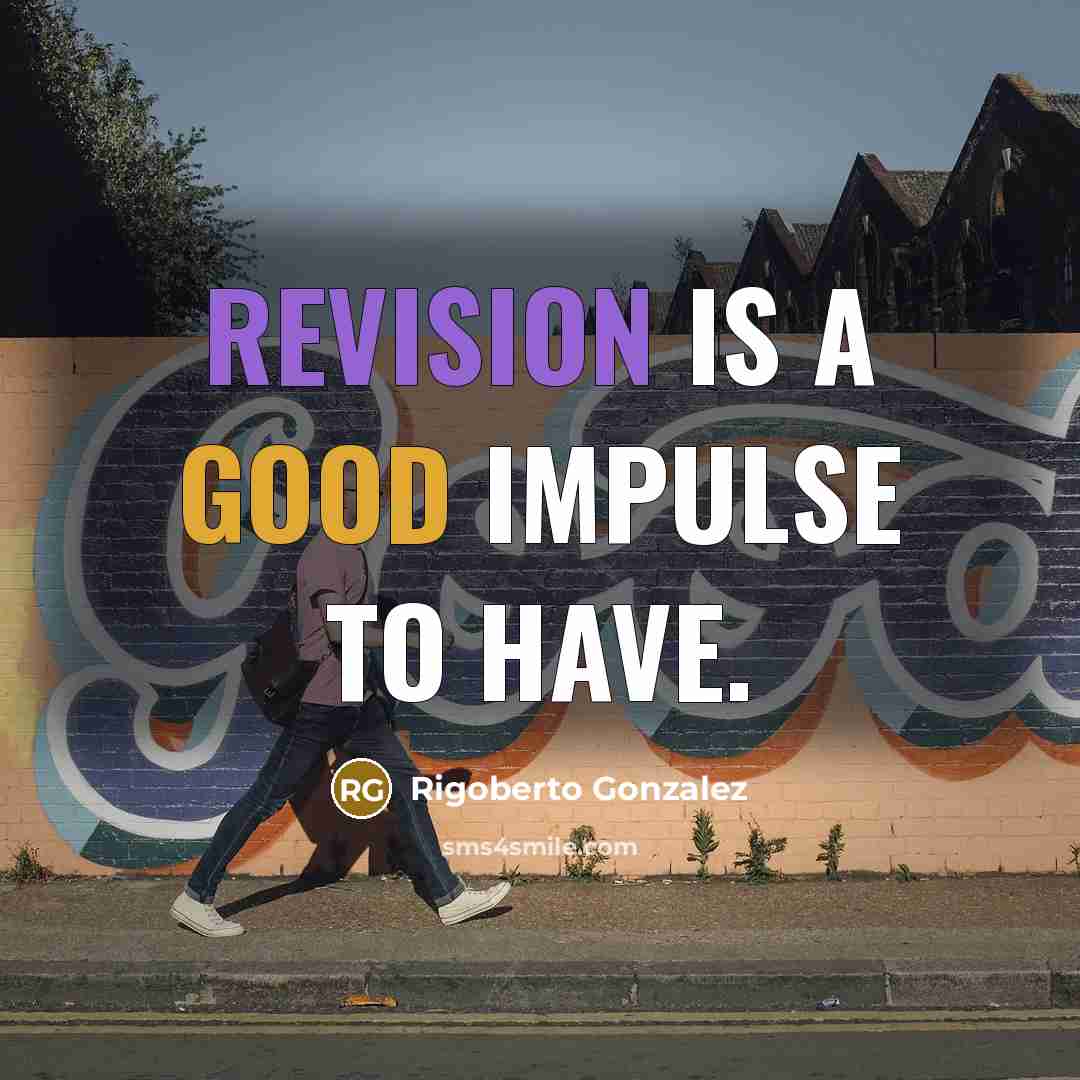“Revision is a good impulse to have.” quote by Rigoberto Gonzalez