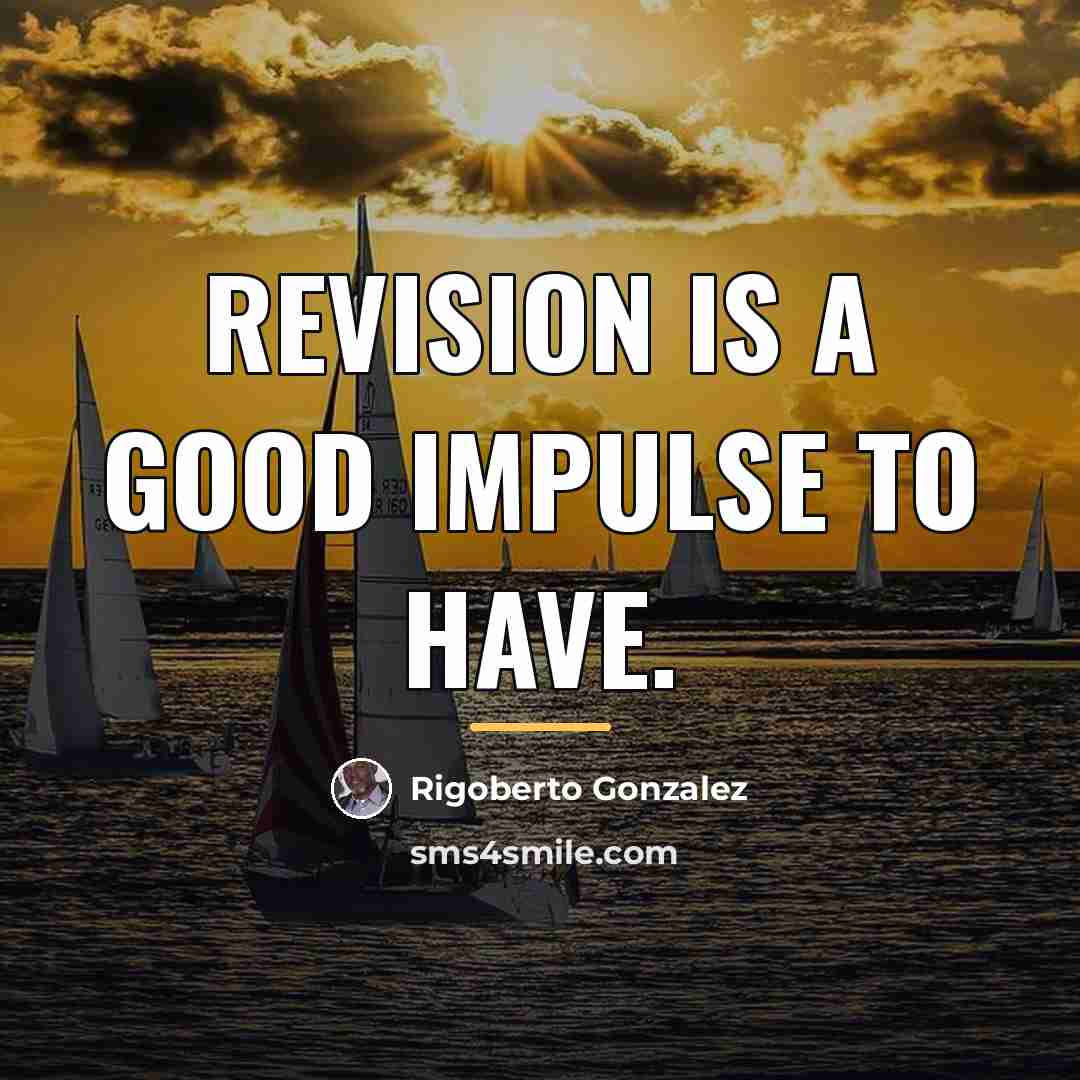 “Revision is a good impulse to have.…” quote by Rigoberto Gonzalez