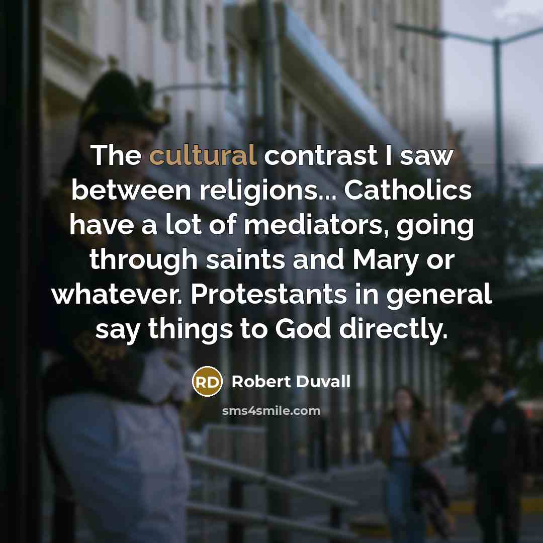 “The cultural contrast I saw between religions... Catholics have a…” quote by Robert Duvall