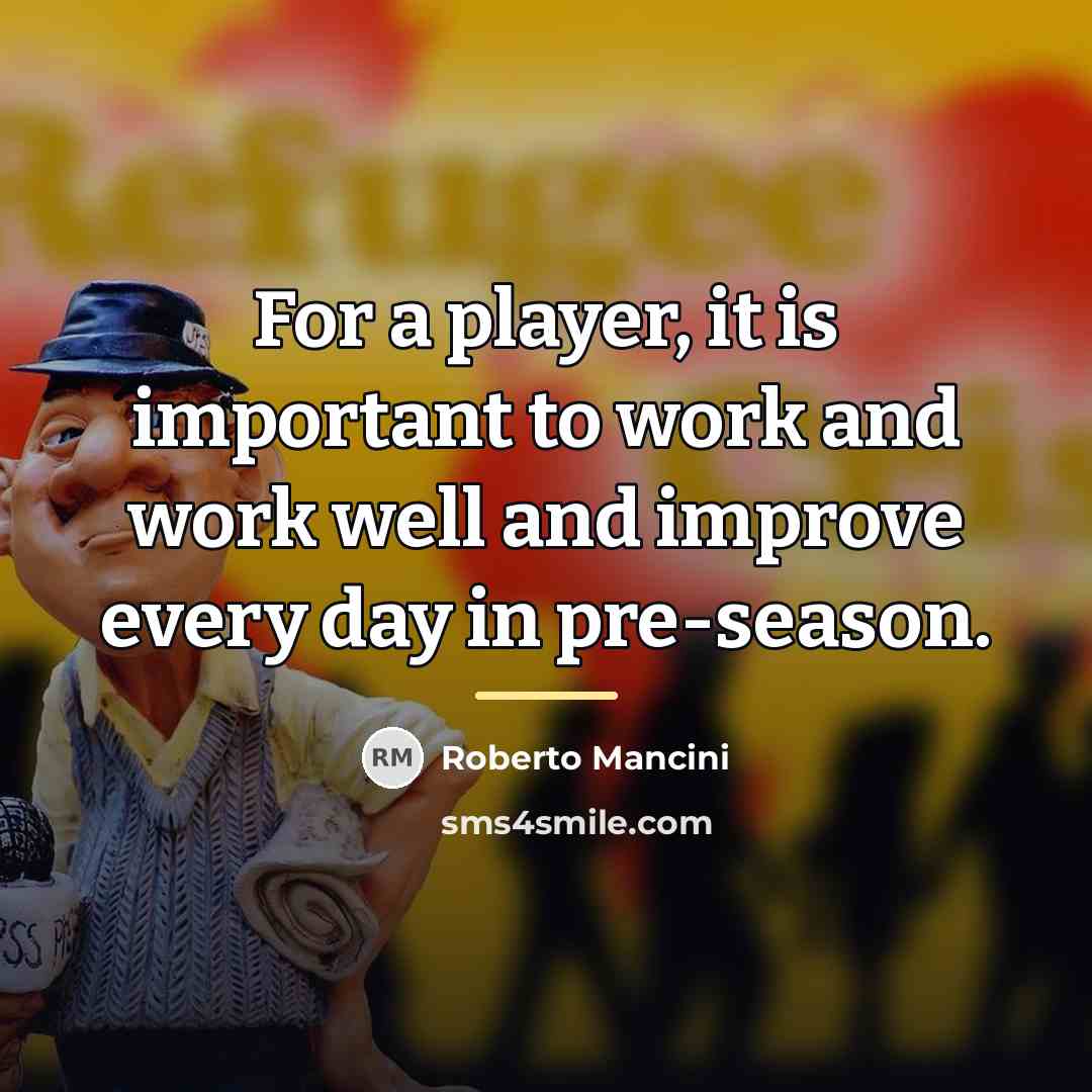 “For a player, it is important to work and work…” quote by Roberto Mancini