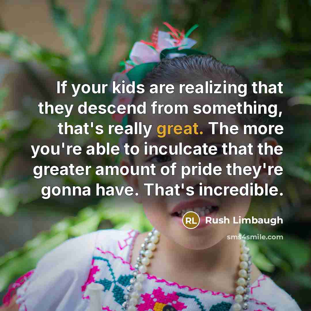 “If your kids are realizing that they descend from something,…” quote by Rush Limbaugh