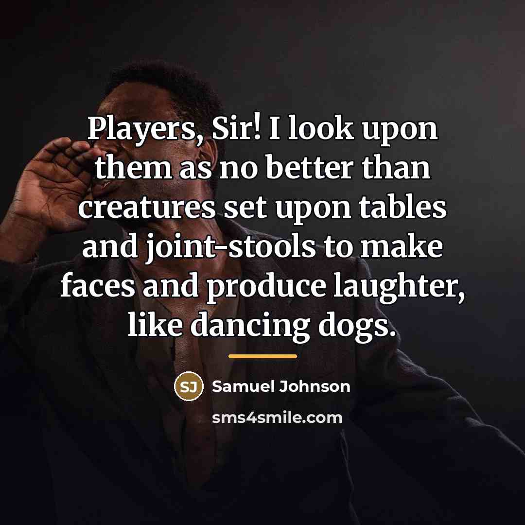 “Players, Sir! I look upon them as no better than…” quote by Samuel Johnson