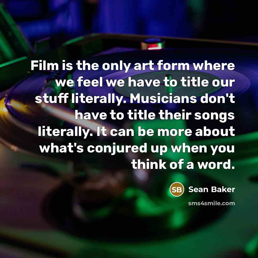 “Film is the only art form where we feel we…” quote by Sean Baker