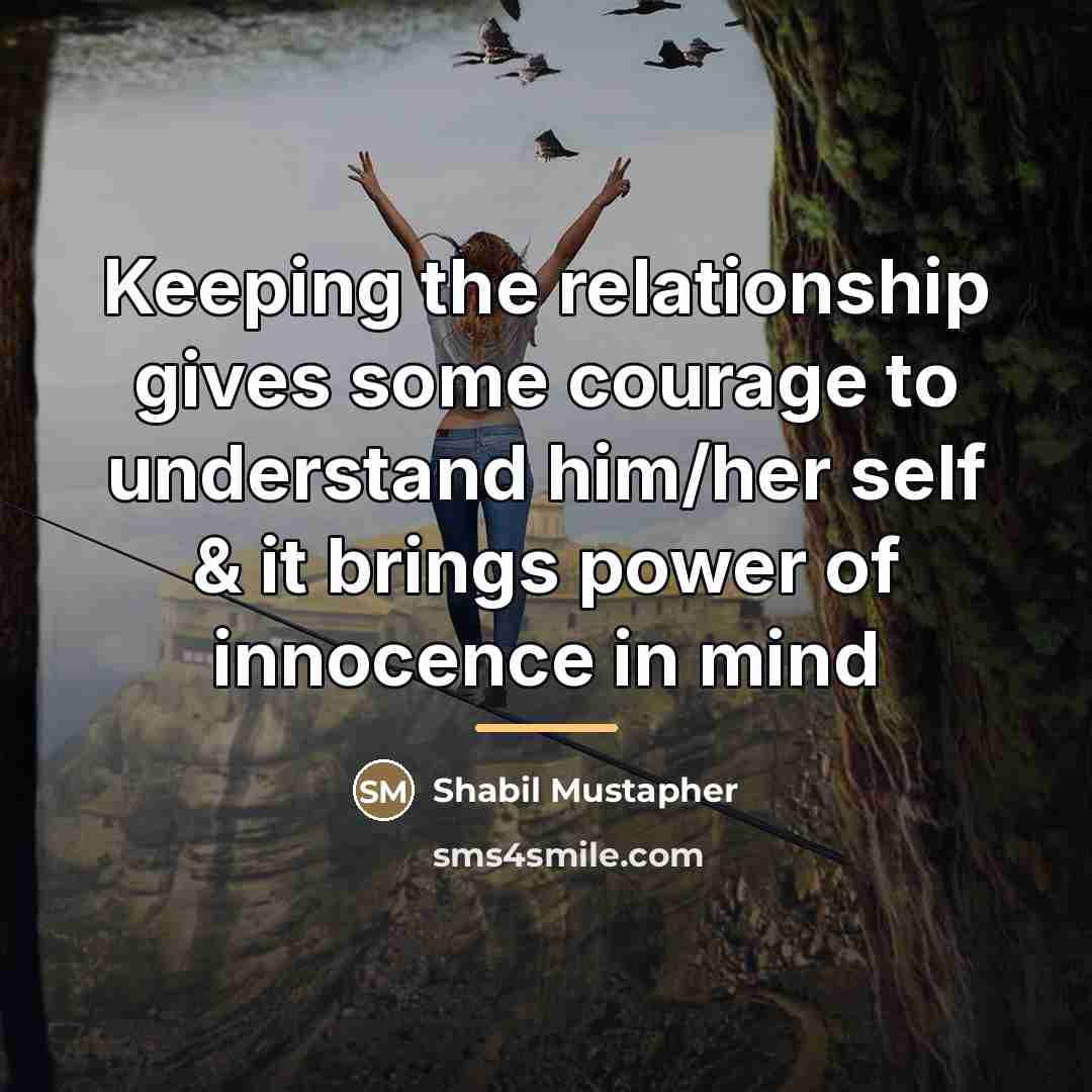 “Keeping the relationship gives some courage to understand him/her self…” quote by Shabil Mustapher