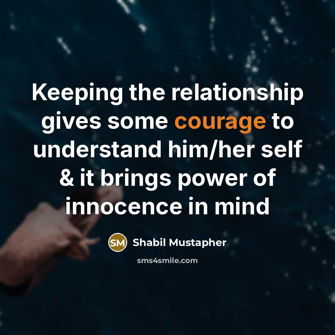“Keeping the relationship gives some courage to understand him/her self & it brings power of innocence in mind” quote by Shabil Mustapher