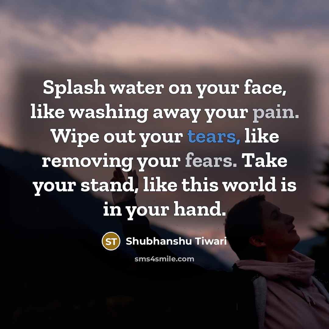 “Splash water on your face, like washing away your pain.…” quote by Shubhanshu Tiwari