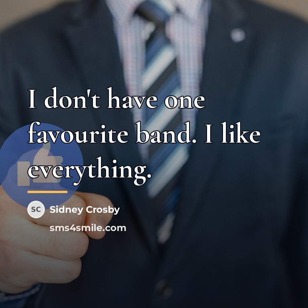 “I don't have one favourite band. I like everything.…” quote by Sidney Crosby