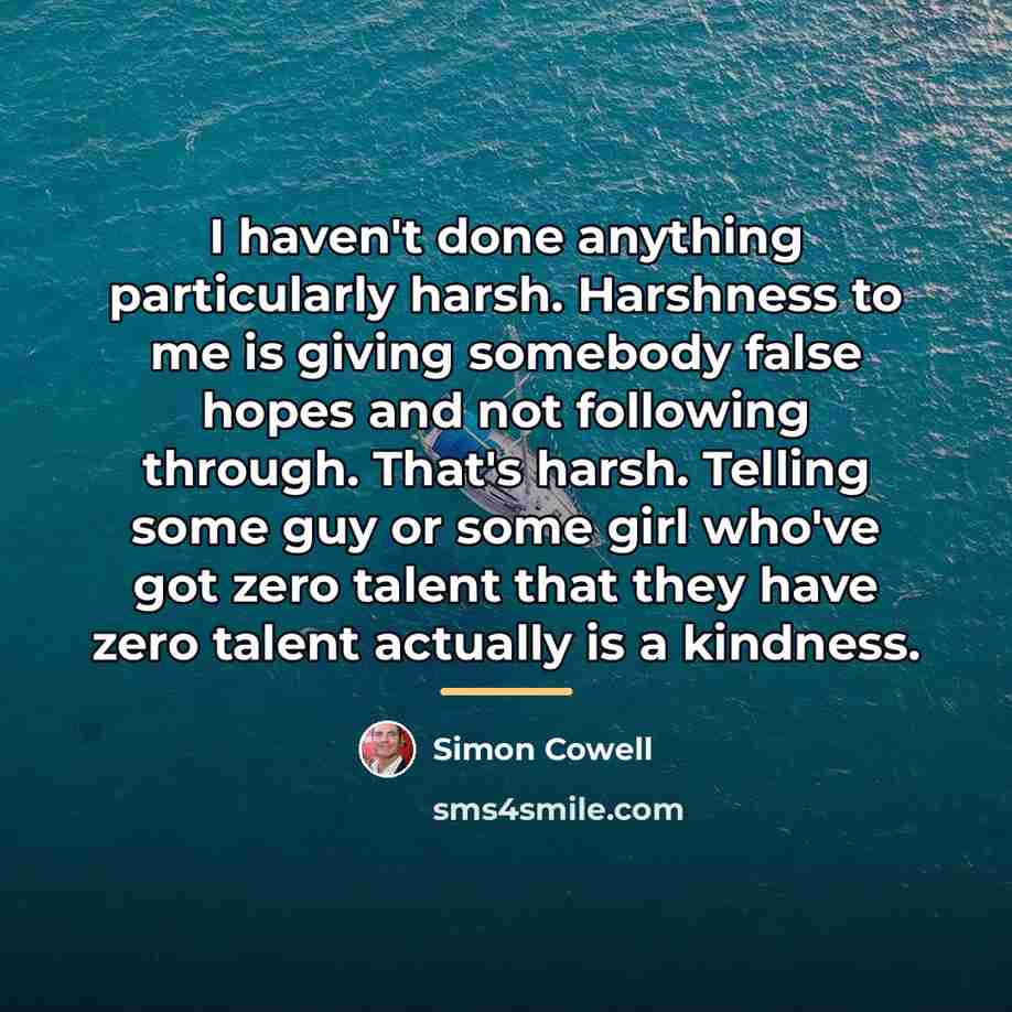 “I haven't done anything particularly harsh. Harshness to me is…” quote by Simon Cowell