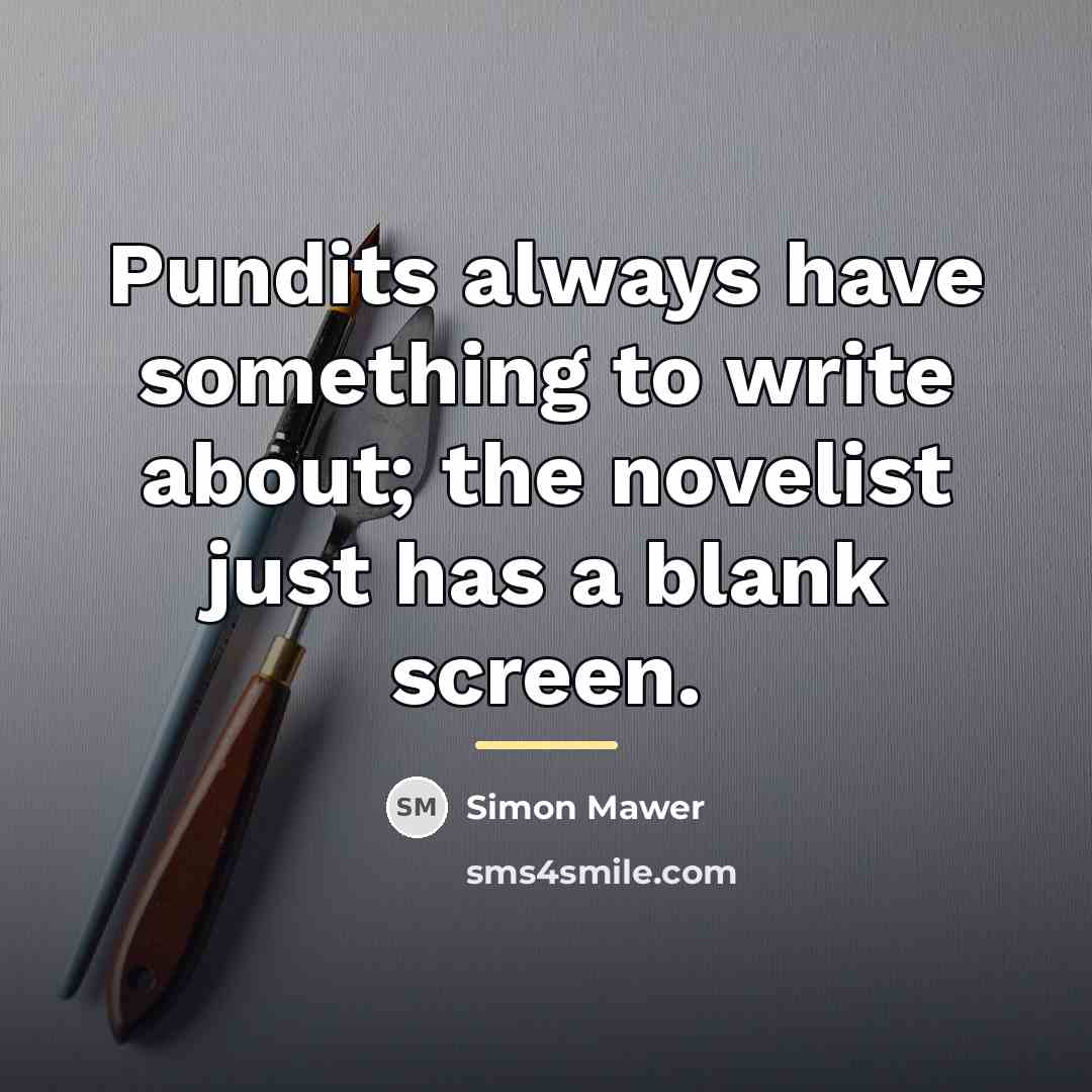 “Pundits always have something to write about; the novelist just…” quote by Simon Mawer