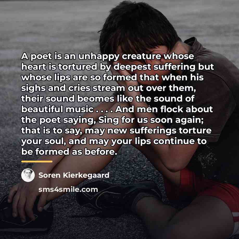 “A poet is an unhappy creature whose heart is tortured…” quote by Soren Kierkegaard