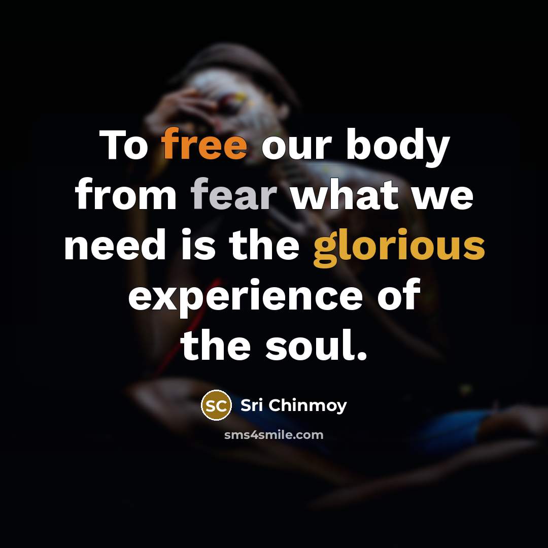 “To free our body from fear what we need is…” quote by Sri Chinmoy