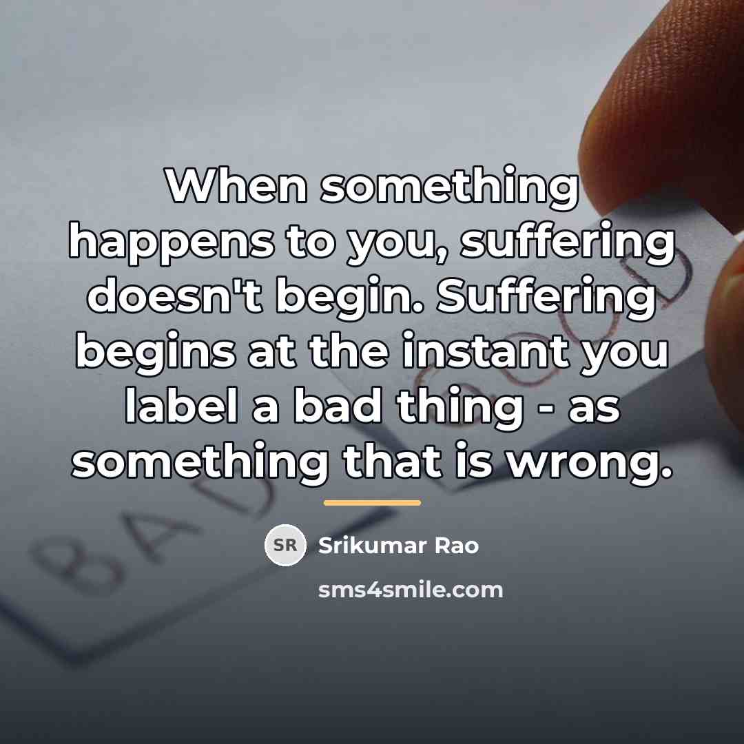 “When something happens to you, suffering doesn't begin. Suffering begins…” quote by Srikumar Rao