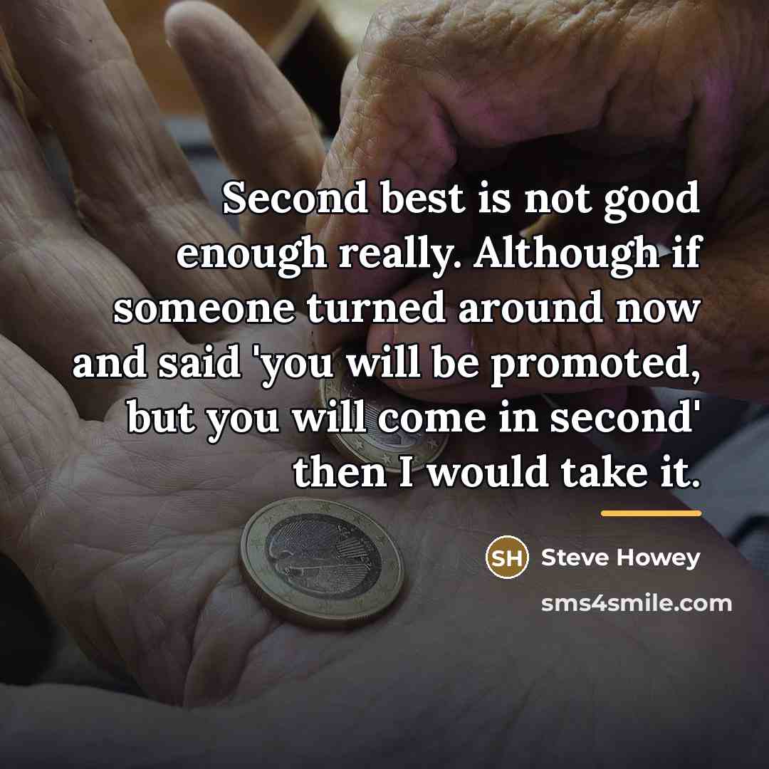 “Second best is not good enough really. Although if someone…” quote by Steve Howey