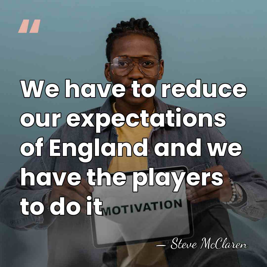 We have to reduce our expectations of England and we have the&hellip; - Steve McClaren