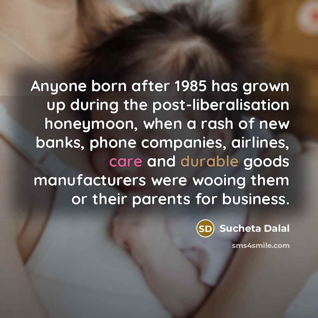 “Anyone born after 1985 has grown up during the post-liberalisation…” quote by Sucheta Dalal