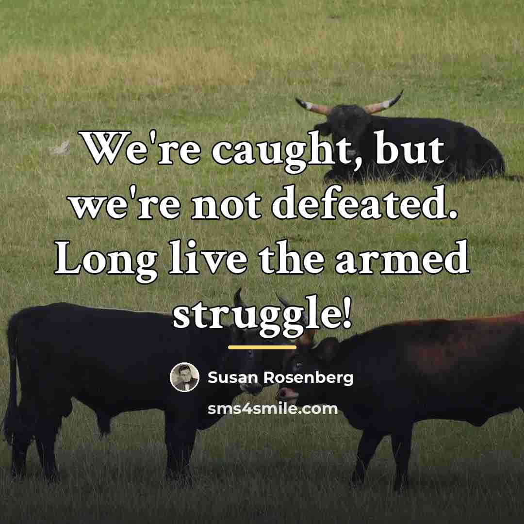 “We're caught, but we're not defeated. Long live the armed…” quote by Susan Rosenberg