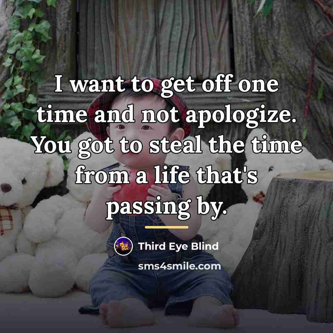 “I want to get off one time and not apologize.…” quote by Third Eye Blind