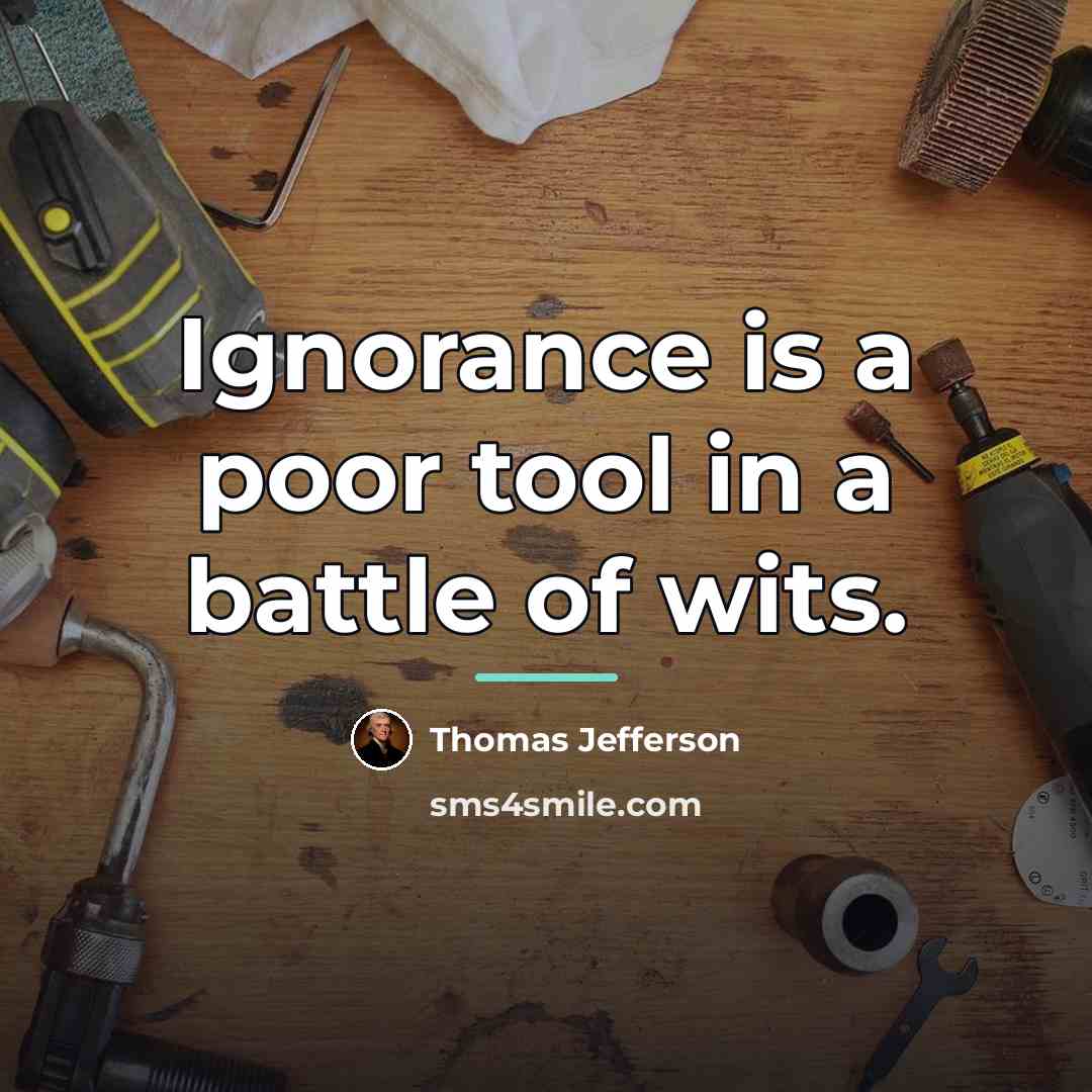 “Ignorance is a poor tool in a battle of wits.…” quote by Thomas Jefferson