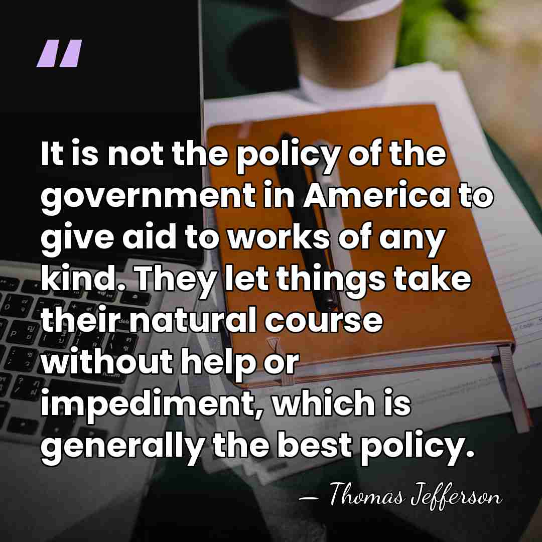 It is not the policy of the government in America to give&hellip; - Thomas Jefferson