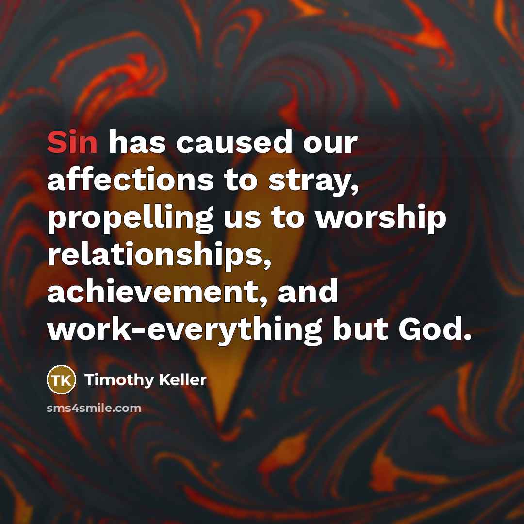 “Sin has caused our affections to stray, propelling us to…” quote by Timothy Keller