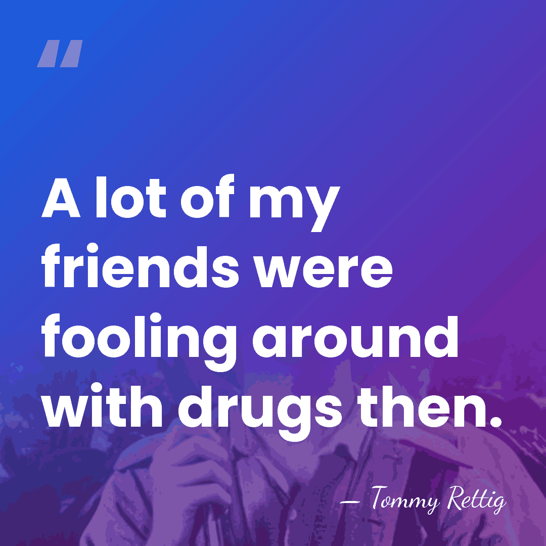 A lot of my friends were fooling around with drugs then. - Tommy Rettig