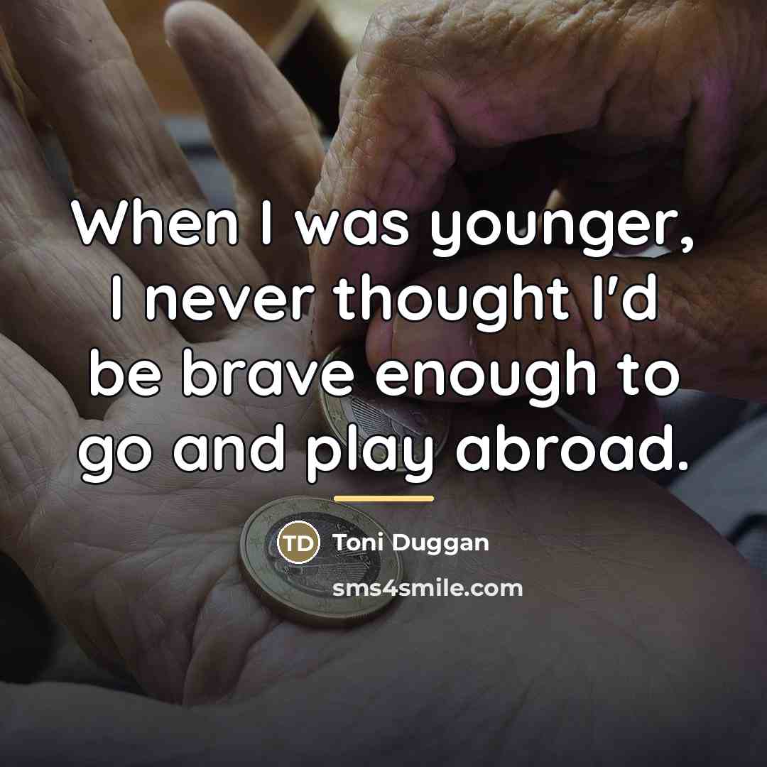 “When I was younger, I never thought I'd be brave…” quote by Toni Duggan