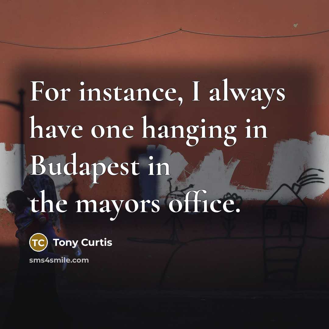“For instance, I always have one hanging in Budapest in…” quote by Tony Curtis