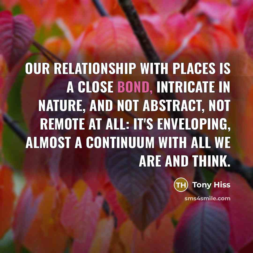 “Our relationship with places is a close bond, intricate in…” quote by Tony Hiss