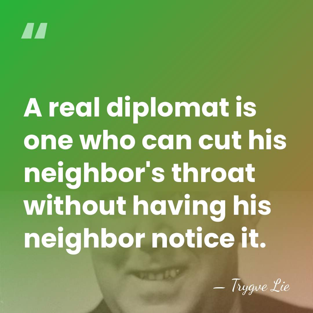 A real diplomat is one who can cut his neighbor's throat without&hellip; - Trygve Lie