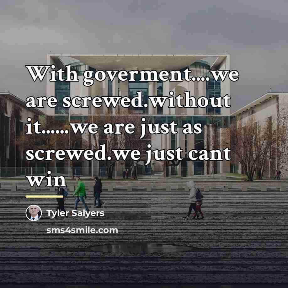 “With goverment....we are screwed.without it......we are just as screwed.we just…” quote by Tyler Salyers