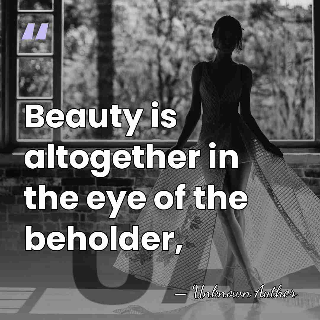 Beauty is altogether in the eye of the beholder, - Margaret Wolfe Hungerford