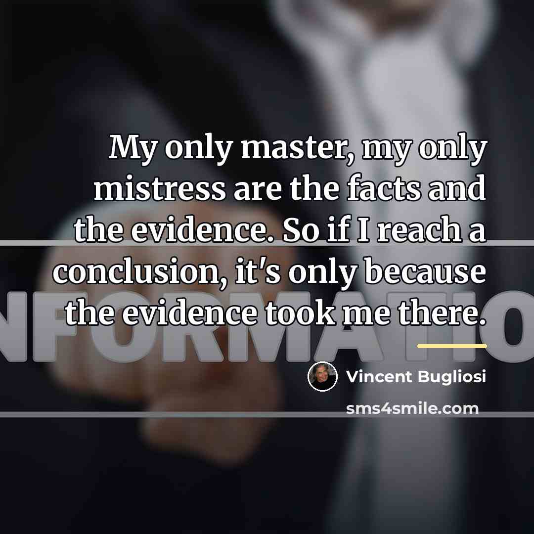 “My only master, my only mistress are the facts and…” quote by Vincent Bugliosi
