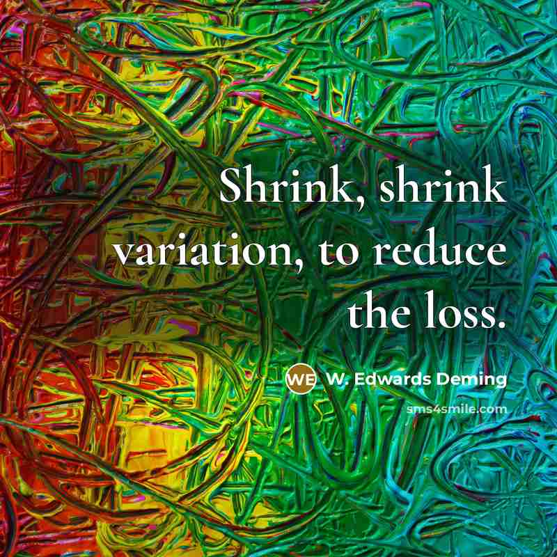 “Shrink, shrink variation, to reduce the loss.…” quote by W. Edwards Deming