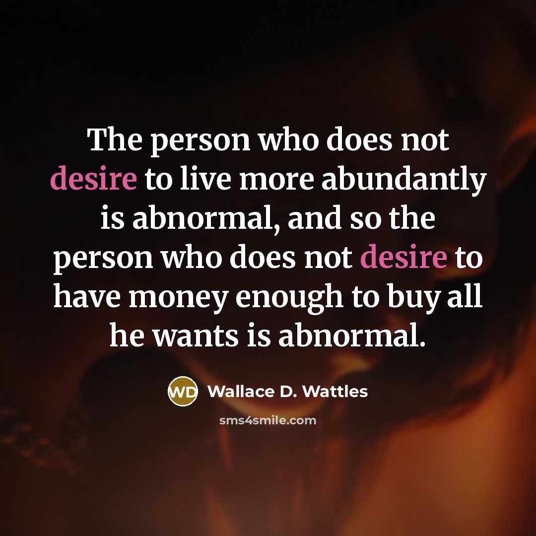 “The person who does not desire to live more abundantly…” quote by Wallace D. Wattles