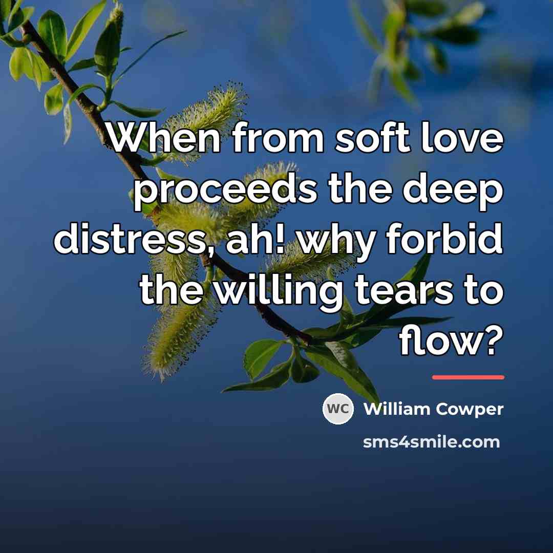 “When from soft love proceeds the deep distress, ah! why…” quote by William Cowper