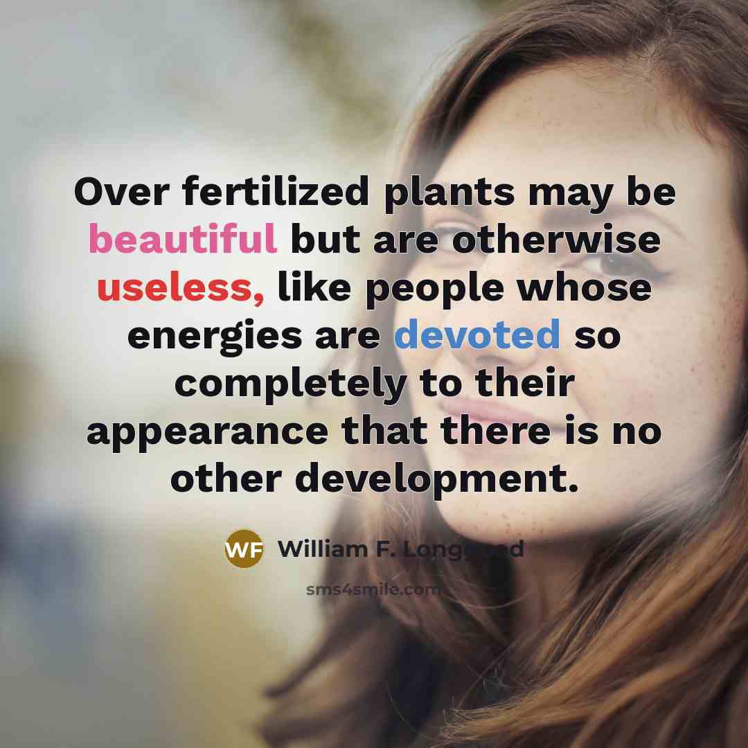 “Over fertilized plants may be beautiful but are otherwise useless,…” quote by William F. Longgood