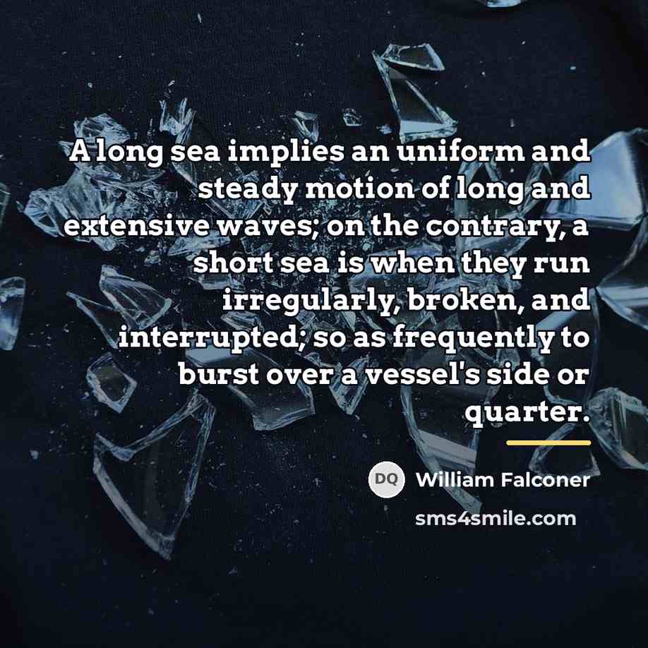 “A long sea implies an uniform and steady motion of…” quote by William Falconer