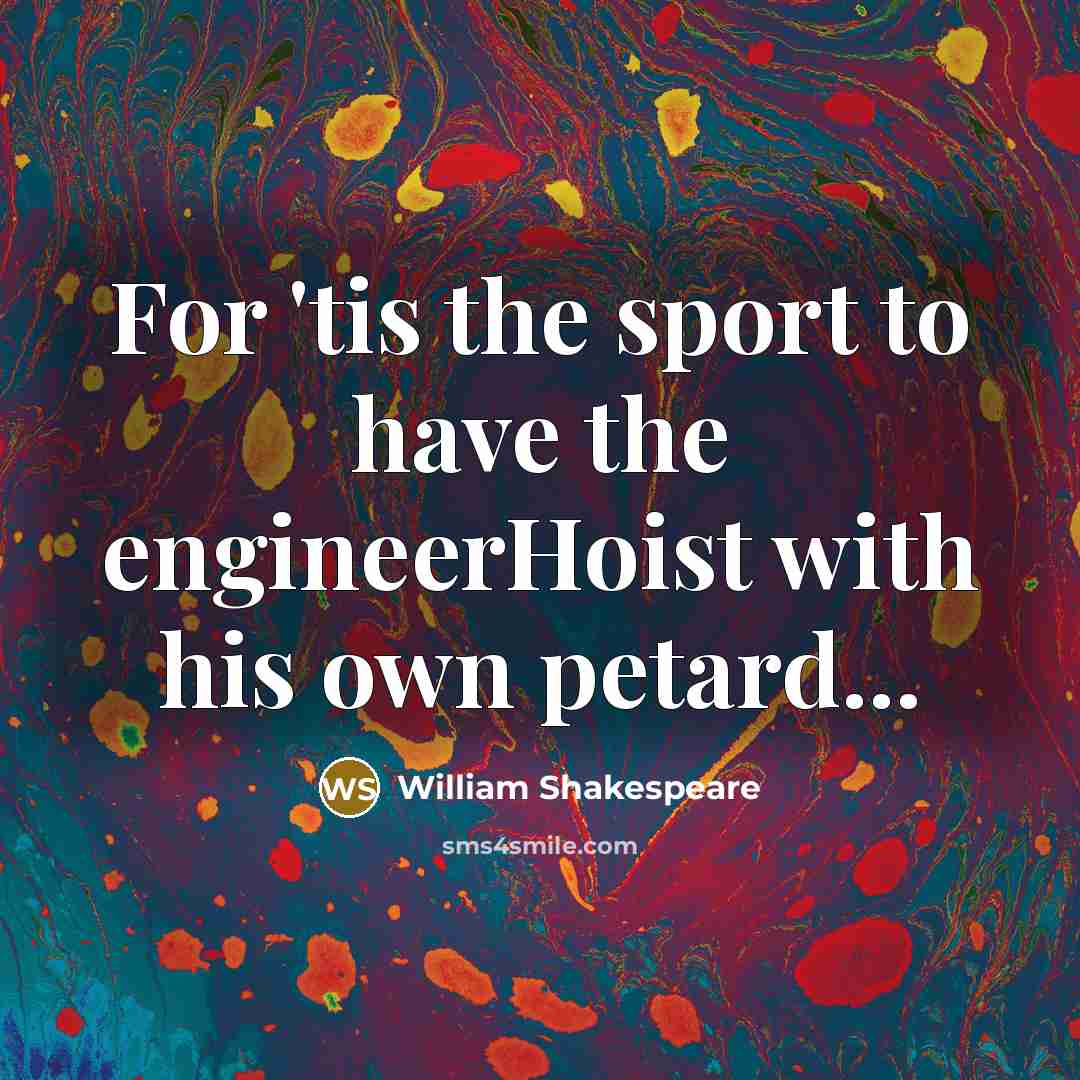 “For 'tis the sport to have the engineerHoist with his…” quote by William Shakespeare