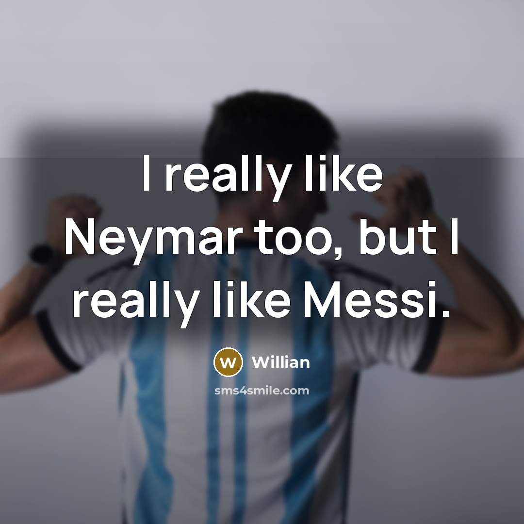 “I really like Neymar too, but I really like Messi.…” quote by Willian