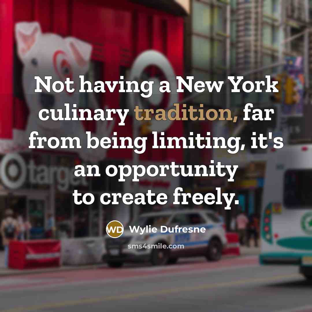 “Not having a New York culinary tradition, far from being…” quote by Wylie Dufresne
