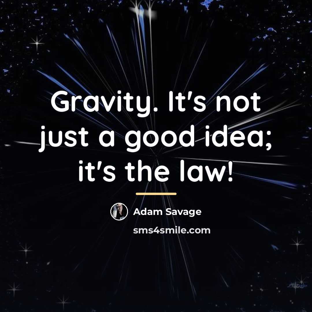 “Gravity. It's not just a good idea; it's the law!…” quote by Adam Savage
