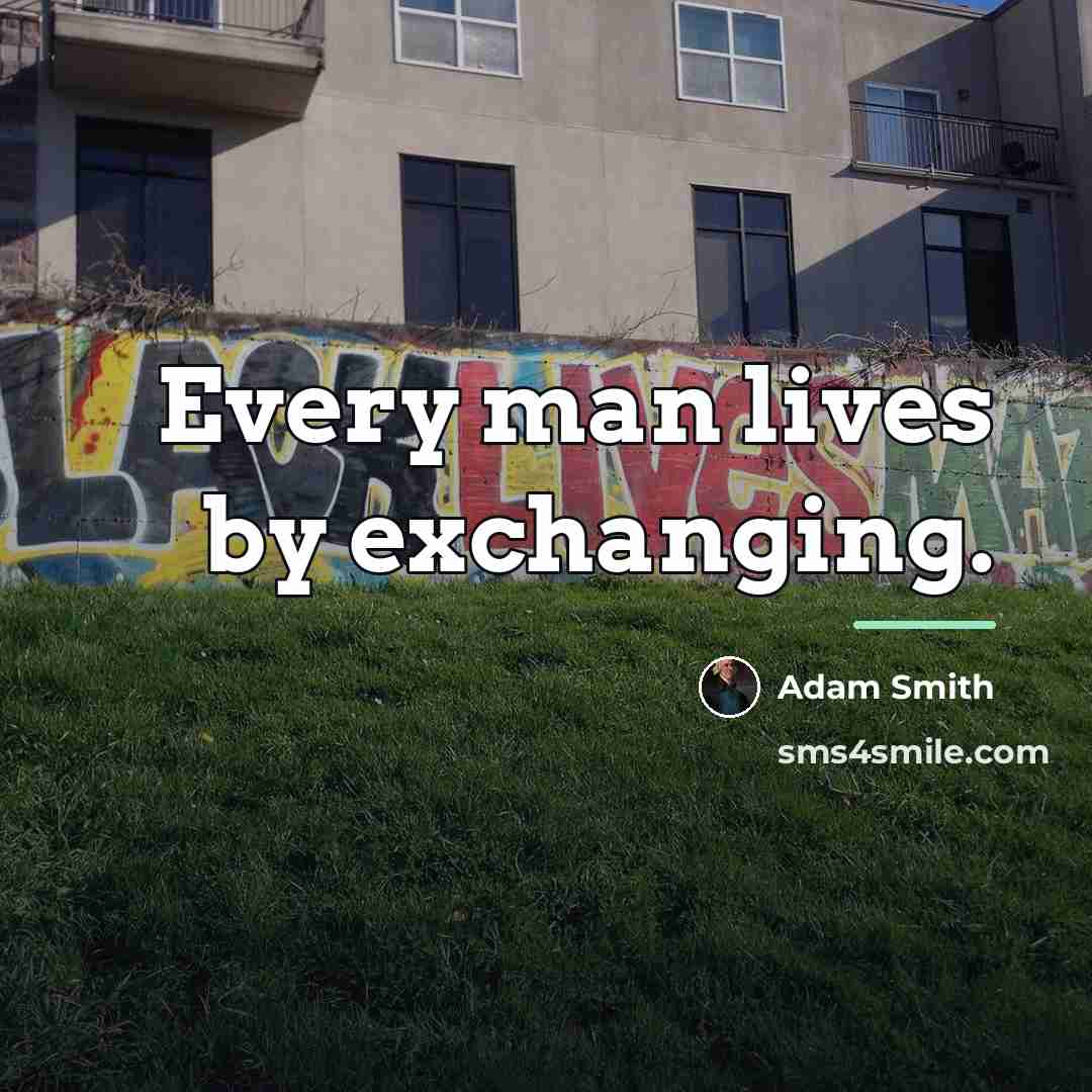 “Every man lives by exchanging.…” quote by Adam Smith