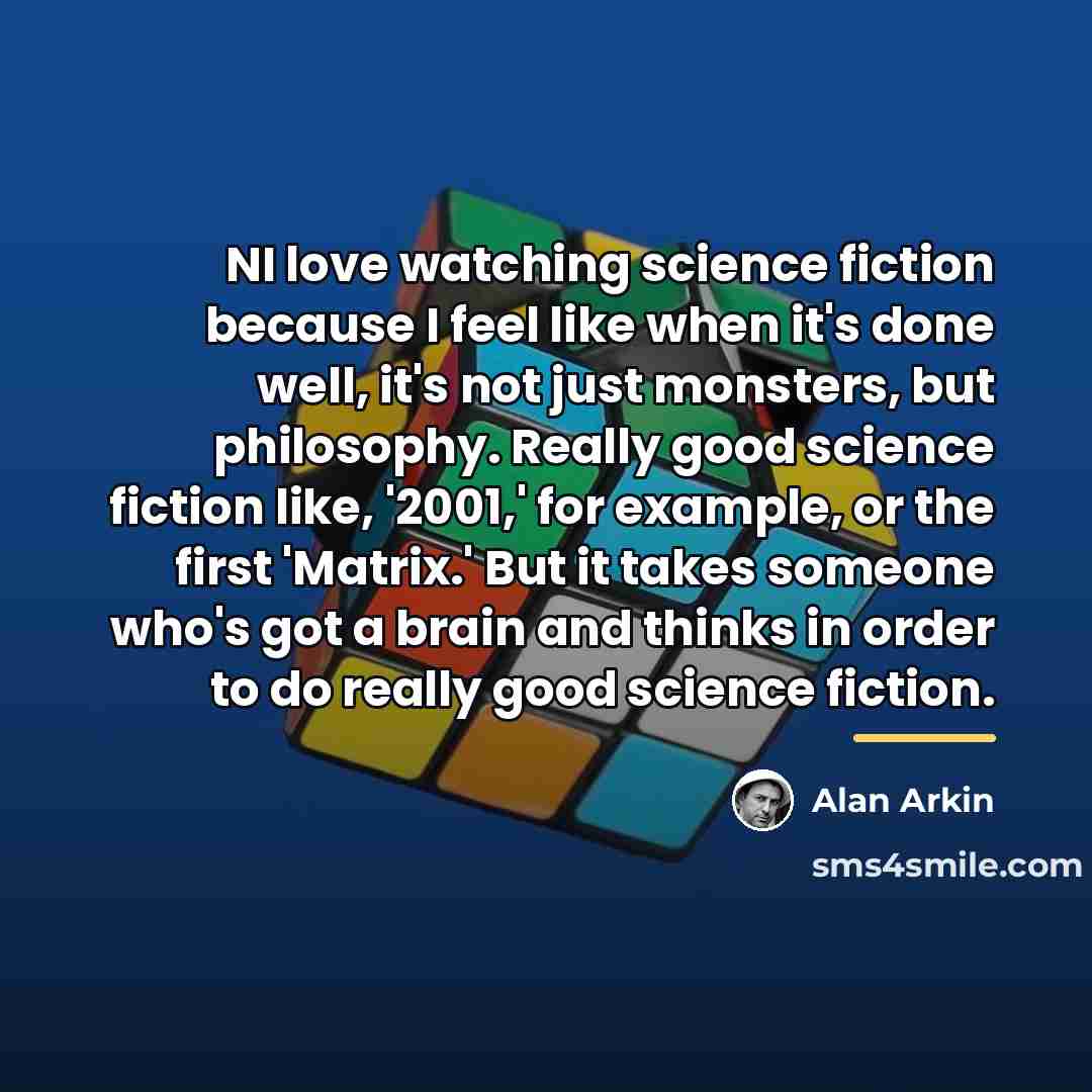 “NI love watching science fiction because I feel like when…” quote by Alan Arkin
