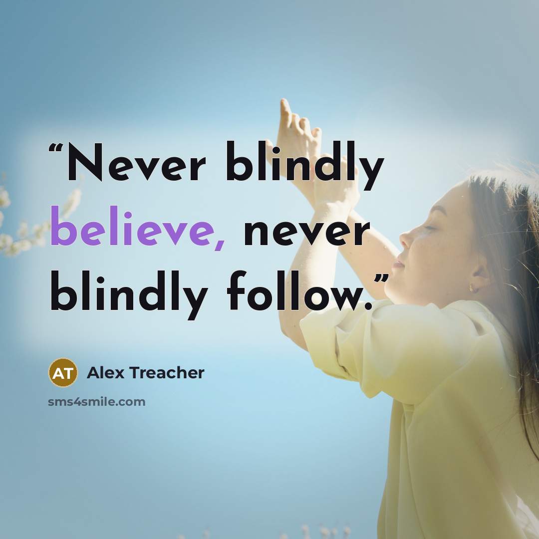 “Never blindly believe, never blindly follow.” quote by Alex Treacher