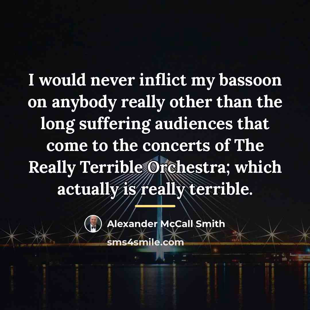 “I would never inflict my bassoon on anybody really other…” quote by Alexander McCall Smith