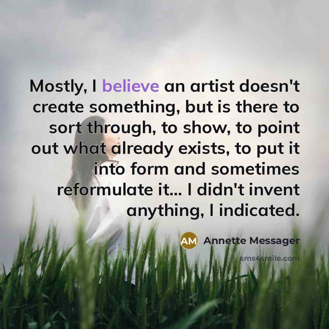 “Mostly, I believe an artist doesn't create something, but is…” quote by Annette Messager